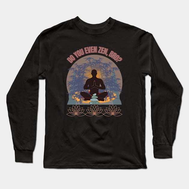 DO YOU EVEN ZEN, BRO? Guy/ Mocha - Funny Zen - Seika by FP Long Sleeve T-Shirt by SEIKA by FP